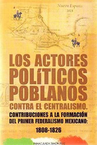 ACTORES POLITICOS POBLANOS CONTRA EL CENTRALISMO.CONTR.FEDERAL.MEXICAN