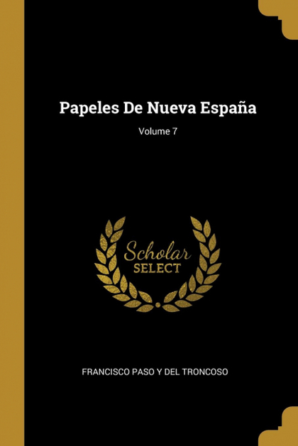 PAPELES DE NUEVA ESPAÑA; VOLUME 7