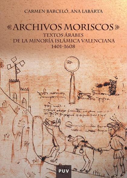 ARCHIVOS MORISCOS. TEXTOS ÁRABES DE LA MINORÍA ISLÁMICA VALENCIANA 1401-1608