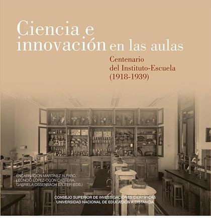 CIENCIA E INNOVACIÓN EN LAS AULAS. CENTENARIO DEL INSTITUTO ESCUELA (1918-1939)