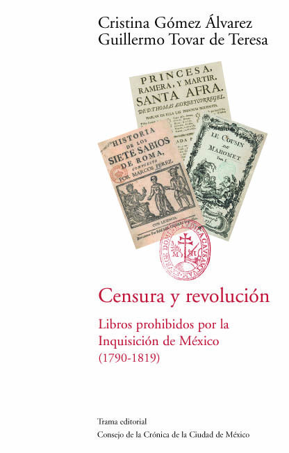 CENSURA Y REVOLUCIÓN : LIBROS PROHIBIDOS POR LA INQUISICIÓN DE MÉXICO