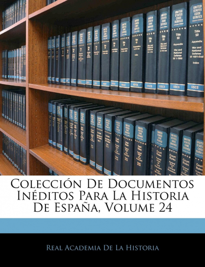 COLECCIÓN DE DOCUMENTOS INÉDITOS PARA LA HISTORIA DE ESPAÑA, VOLUME 24