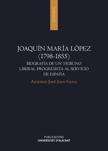 JOAQUÍN MARÍA LÓPEZ (1798-1855). BIOGRAFÍA DE UN TRIBUNO LIBERAL-PROGRESISTA AL SERVICIO DE ESP