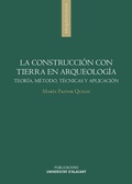 LA CONSTRUCCIÓN CON TIERRA EN ARQUEOLOGÍA. TEORÍA, MÉTODO, TÉCNICAS Y APLICACIÓN