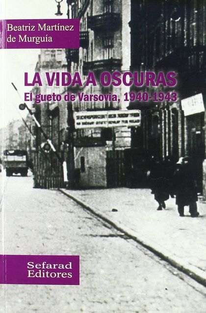 LA VIDA A OSCURAS : EL GUETO DE VARSOVIA, 1940-1943