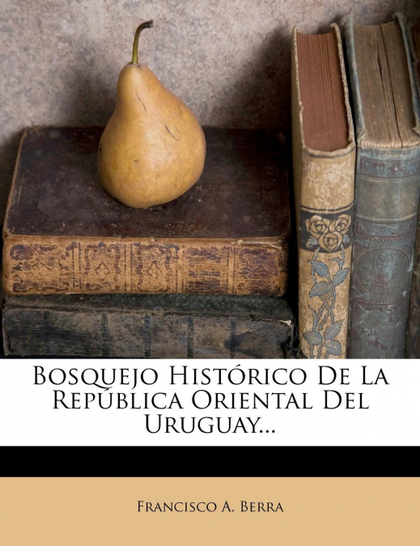 BOSQUEJO HISTÓRICO DE LA REPÚBLICA ORIENTAL DEL URUGUAY...