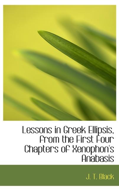 LESSONS IN GREEK ELLIPSIS, FROM THE FIRST FOUR CHAPTERS OF XENOPHON`S ANABASIS