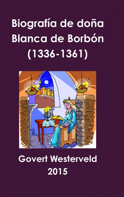 BIOGRAFÍA DE DOÑA BLANCA DE BORBÓN (1336-1361)