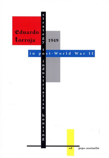 EDUARDO TORROJA, 1949 STRATEGY TO INDUSTRIALISE HOUSING IN POST-WORLD WAR II
