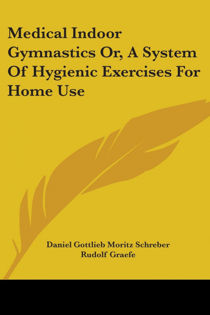 MEDICAL INDOOR GYMNASTICS OR, A SYSTEM OF HYGIENIC EXERCISES FOR HOME USE