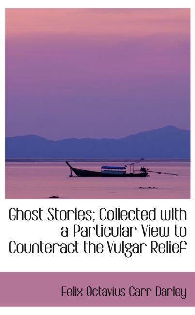 GHOST STORIES; COLLECTED WITH A PARTICULAR VIEW TO COUNTERACT THE VULGAR RELIEF