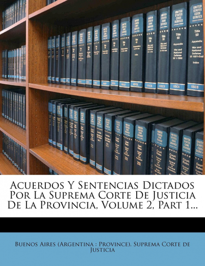 ACUERDOS Y SENTENCIAS DICTADOS POR LA SUPREMA CORTE DE JUSTICIA DE LA PROVINCIA,