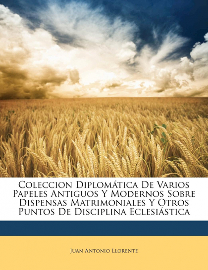 COLECCION DIPLOMÁTICA DE VARIOS PAPELES ANTIGUOS Y MODERNOS SOBRE DISPENSAS MATR