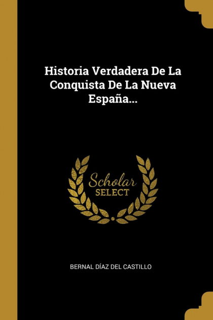 HISTORIA VERDADERA DE LA CONQUISTA DE LA NUEVA ESPAÑA...