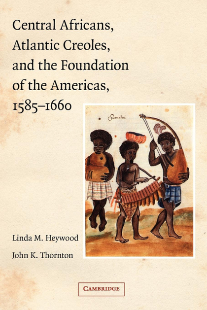 CENTRAL AFRICANS, ATLANTIC CREOLES, AND THE FOUNDATION OF THE AMERICAS, 1585-166
