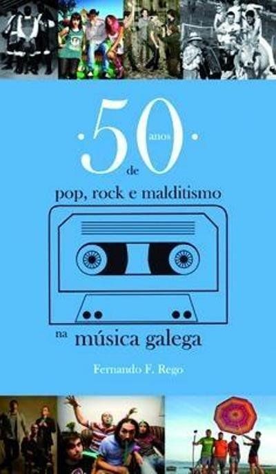 50 AÑOS DE POP, ROCK E MALDITISMO NA MÚSICA GALEGA