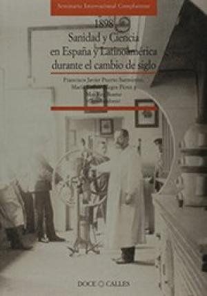 1898, SANIDAD Y CIENCIA EN ESPAÑA Y LATINOAMÉRICA DURANTE EL CAMBIO DE SIGLO: ACTAS DEL SEMINAR