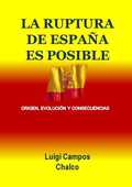 LA RUPTURA DE ESPAÑA ES POSIBLE : ORIGEN, EVOLUCION Y CONSECUENCIAS