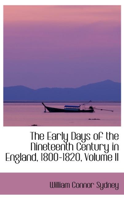 THE EARLY DAYS OF THE NINETEENTH CENTURY IN ENGLAND, 1800-1820, VOLUME II