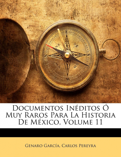 DOCUMENTOS INÉDITOS Ó MUY RAROS PARA LA HISTORIA DE MÉXICO, VOLUME 11