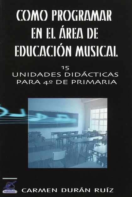 CÓMO PROGRAMAR EN EL ÁREA DE EDUCACIÓN MUSICAL : 15 UNIDADES DIDÁCTICAS PARA 4 EDUCACIÓN PRIMAR