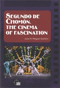 SEGUNDO DE CHOMÓN. THE CINEMA OF FASCINATION