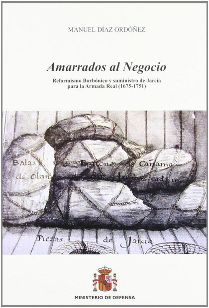 AMARRADOS AL NEGOCIO : REFORMISMO BORBÓNICO Y SUMINISTRO DE JARCIA PARA LA ARMADA REAL (1675-17