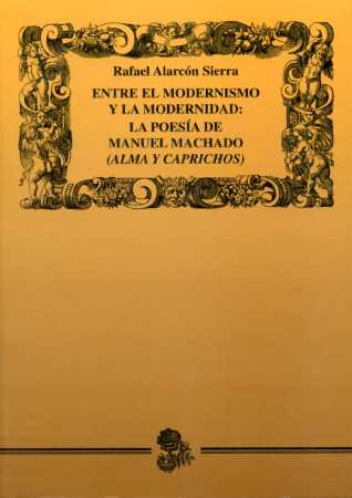 ENTRE EL MODERNISMO Y LA MODERNIDAD. LA POESÍA DE MANUEL MACHADO (ALMA Y CARPRIC