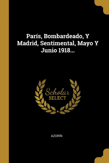 PARÍS, BOMBARDEADO, Y MADRID, SENTIMENTAL, MAYO Y JUNIO 1918...