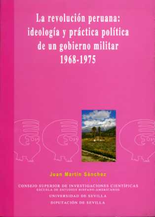 LA REVOLUCIÓN PERUANA: IDEOLOGÍA Y PRÁCTICA POLÍTICA DE UN GOBIERNO MILITAR 1968