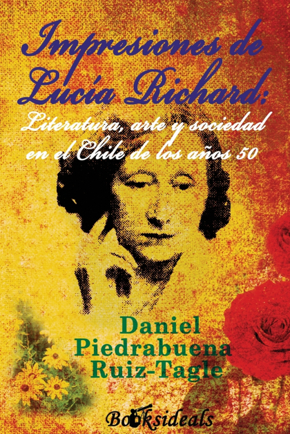 IMPRESIONES DE LUCÍA RICHARD: LITERATURA, ARTE Y SOCIEDAD EN EL CHILE DE LOS AÑO.