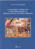 LA RELIGIÓN CATÓLICA EN LA HISTORIA POLÍTICA Y CONSTITUCIONAL ESPAÑOLA (1808-193