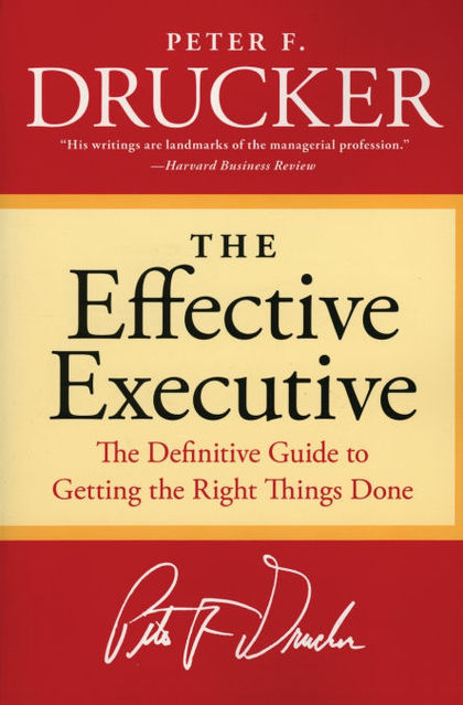 THE EFFECTIVE EXECUTIVE: THE DEFINITIVE GUIDE TO GETTING THE RIGHT THINGS DONE (