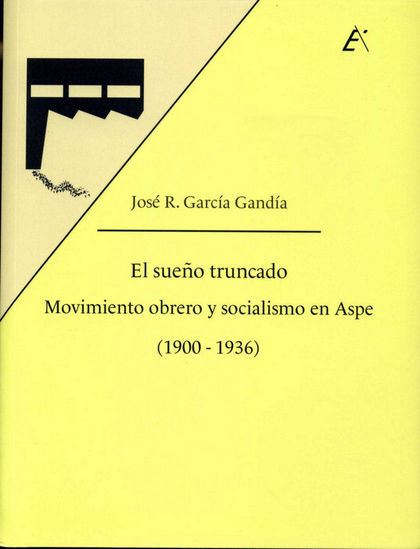 EL SUEÑO TRUNCADO. MOVIMIENTO OBRERO Y SOCIALISMO EN ASPE (1900-1936)