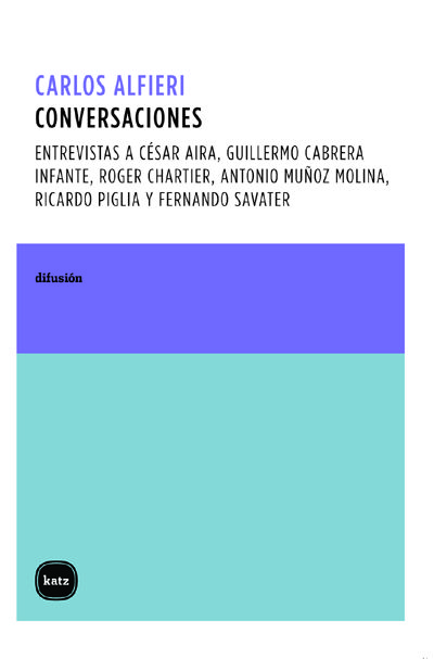 CONVERSACIONES : ENTREVISTAS CON C. AIRA, G. CABRERA INFANTE, R. CHARTIER, A. MUÑOZ MOLINA, R.