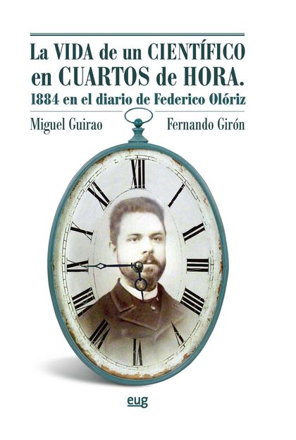 LA VIDA DE UN CIENTÍFICO EN CUARTOS DE HORA. 1884 EN EL DIARIO DE FEDERICO OLÓRIZ