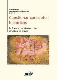 CUESTIONAR CONCEPTOS HISTÓRICOS. REFLEXIONES Y MATERIALES PARA EL TRABAJO EN EL AULA