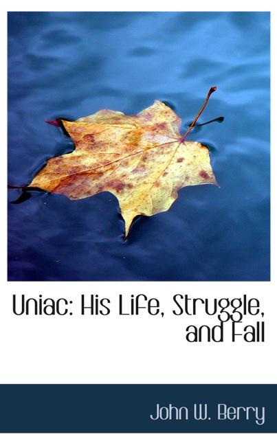 UNIAC: HIS LIFE, STRUGGLE, AND FALL