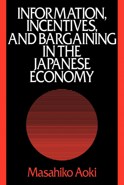 INFORMATION, INCENTIVES AND BARGAINING IN THE JAPANESE ECONOMY