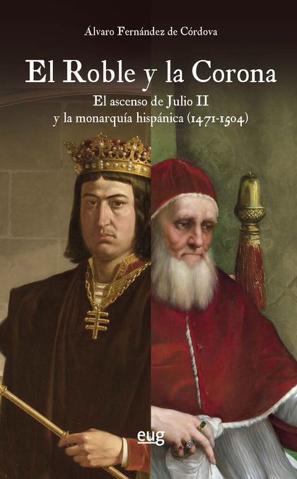 EL ROBLE Y LA CORONA. EL ASCENSO DE JULIO II Y LA MONARQUÍA HISPÁNICA (1471-1504)