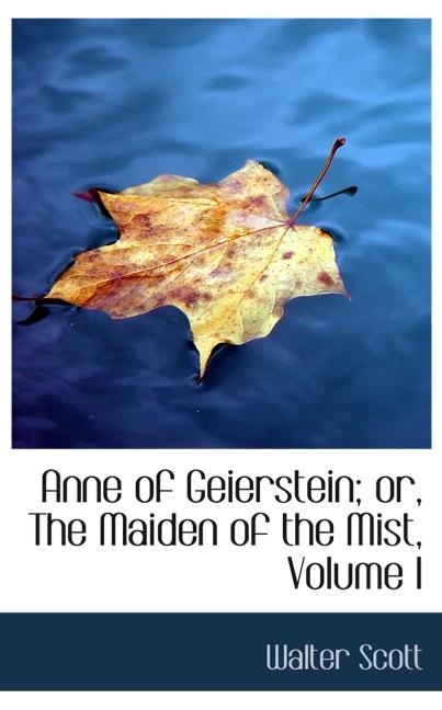 ANNE OF GEIERSTEIN; OR, THE MAIDEN OF THE MIST, VOLUME I