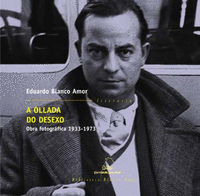 A OLLADA DO DESEXO. OBRA FOTOGRÁFICA 1933-1973