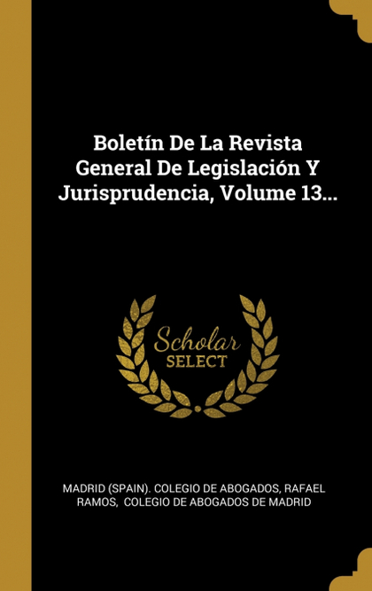 BOLETÍN DE LA REVISTA GENERAL DE LEGISLACIÓN Y JURISPRUDENCIA, VOLUME 13...