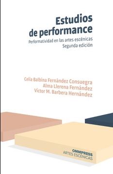 ESTUDIOS DE PERFORMANCE (2ª ED. 2020). PERFORMATIVIDAD EN LAS ARTES ESCENICAS