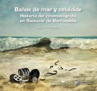 BAÑOS DE MAR Y CELULOIDE. HISTOIRA DEL CINEMATOGRAFICO EN SANLUCAR DE BARRAMEDA.