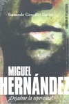 MIGUEL HERNÁNDEZ. ¡DÉJAME LA ESPERANZA!