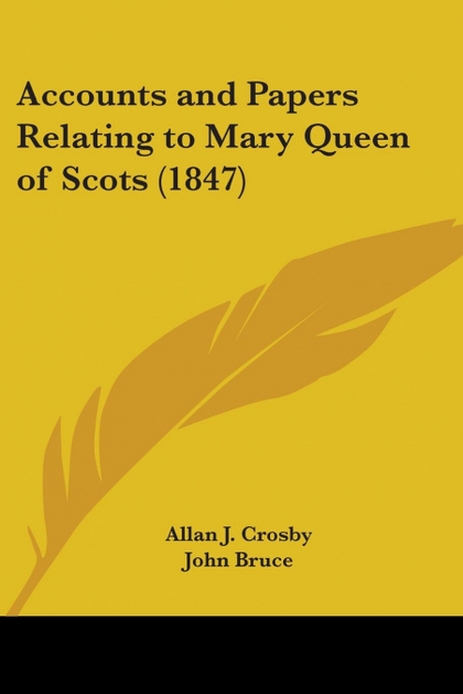 ACCOUNTS AND PAPERS RELATING TO MARY QUEEN OF SCOTS (1847)