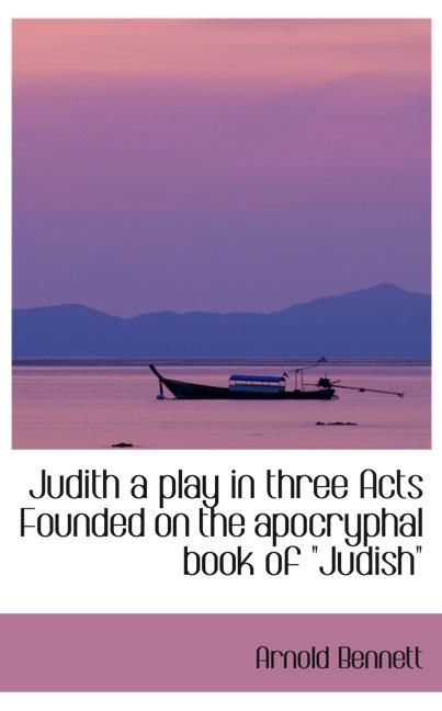 JUDITH A PLAY IN THREE ACTS FOUNDED ON THE APOCRYPHAL BOOK OF JUDISHŽŽ
