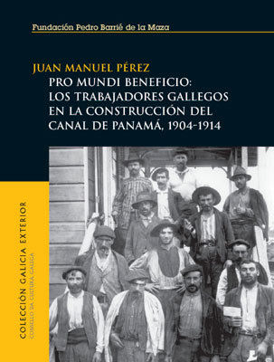PRO MUNDI BENEFICIO: LOS TRABAJADORES GALLEGOS EN LA CONSTRUCCIÓN DEL CANAL DE PANAMÁ, 1904-191