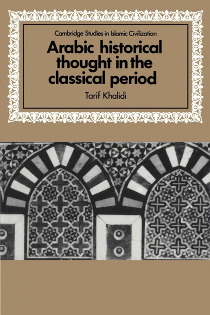 ARABIC HISTORICAL THOUGHT IN THE CLASSICAL PERIOD